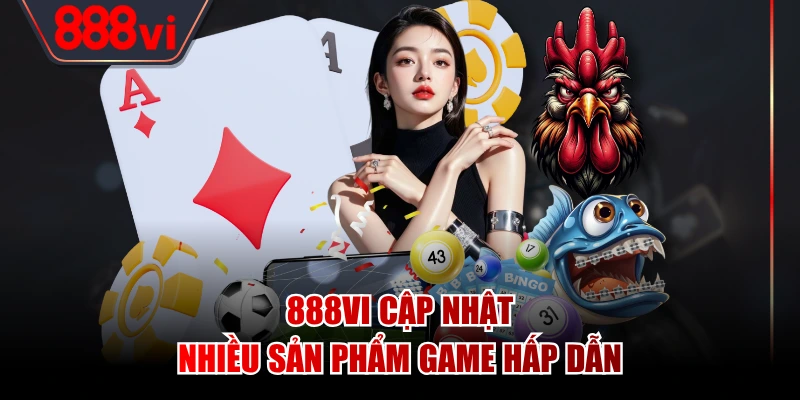 888VI cập nhật nhiều sản phẩm game hấp dẫn