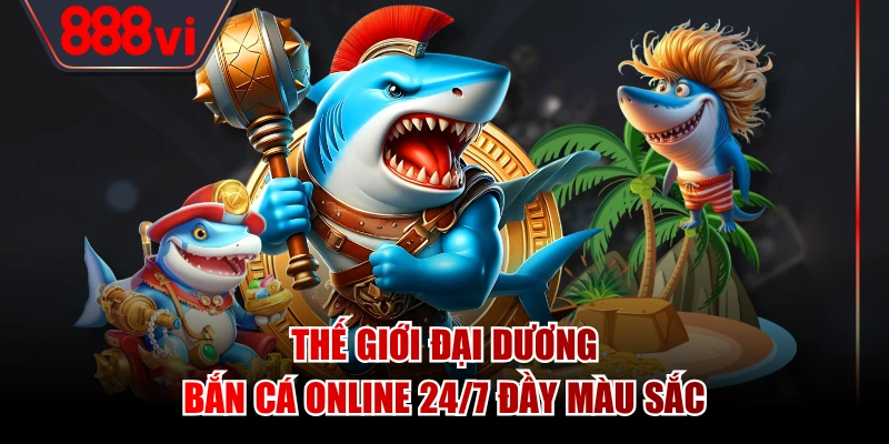 Thế giới đại dương bắn cá online 24/7 đầy màu sắc