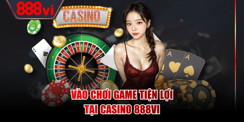Vào chơi game tiện lợi tại casino 888VI