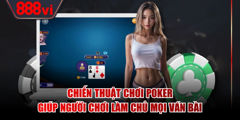 Chiến thuật chơi Poker giúp người chơi làm chủ mọi ván bài