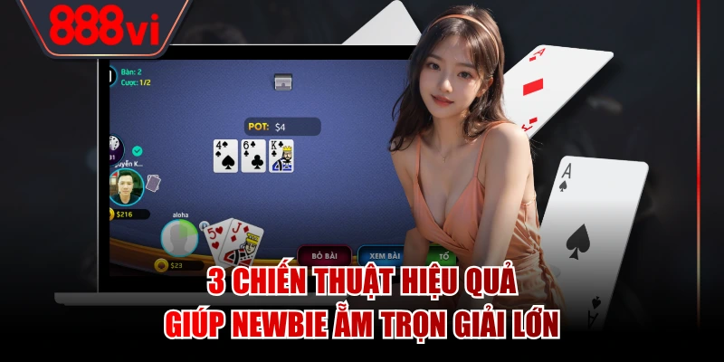 3 chiến thuật hiệu quả giúp newbie ẵm trọn giải lớn