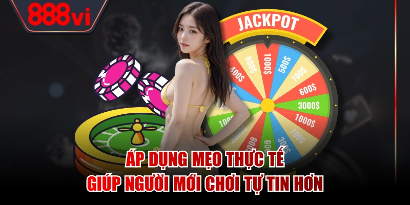 Áp dụng mẹo thực tế giúp người mới chơi tự tin hơn