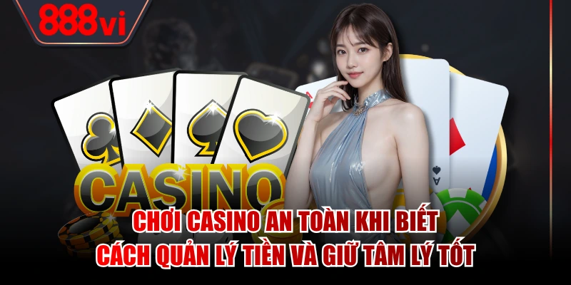Chơi casino an toàn khi biết cách quản lý tiền và giữ tâm lý tốt