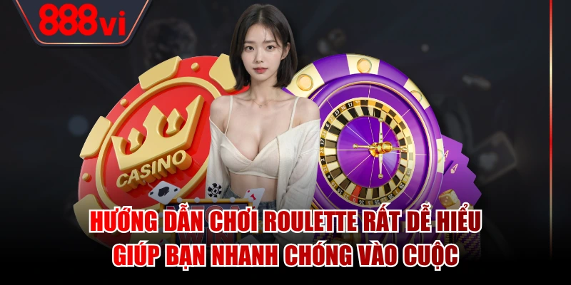 Hướng dẫn chơi Roulette rất dễ hiểu giúp bạn nhanh chóng vào cuộc