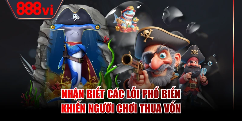 Nhận biết các lỗi phổ biến khiến người chơi thua vốn