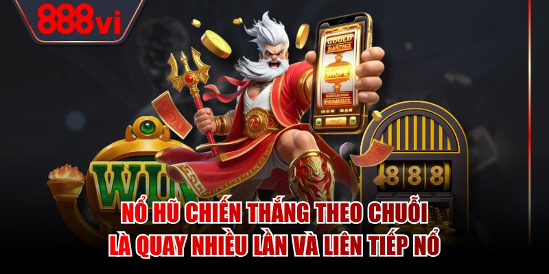 Nổ hũ chiến thắng theo chuỗi là quay nhiều lần và liên tiếp nổ
