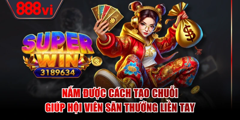 Nắm được cách tạo chuỗi giúp hội viên săn thưởng liền tay