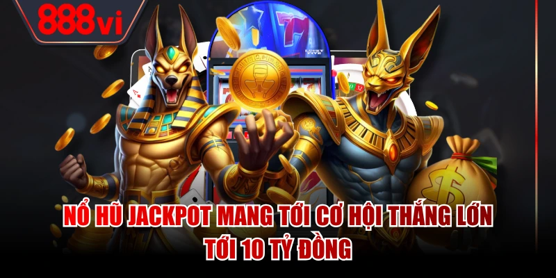 Nổ hũ Jackpot mang tới cơ hội thắng lớn tới 10 tỷ đồng
