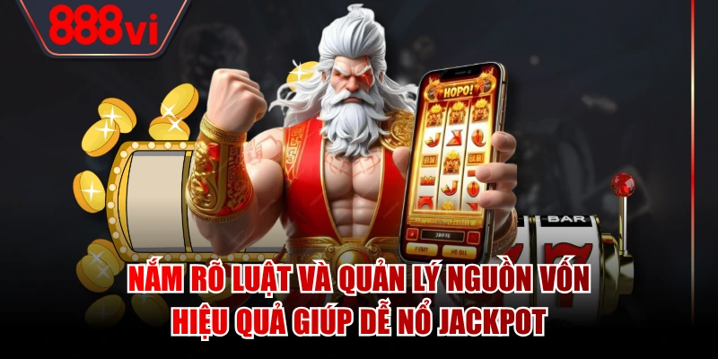 Nắm rõ luật và quản lý nguồn vốn hiệu quả giúp dễ nổ Jackpot