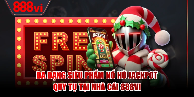 Đa dạng siêu phẩm nổ hũ Jackpot quy tụ tại nhà cái 888VI