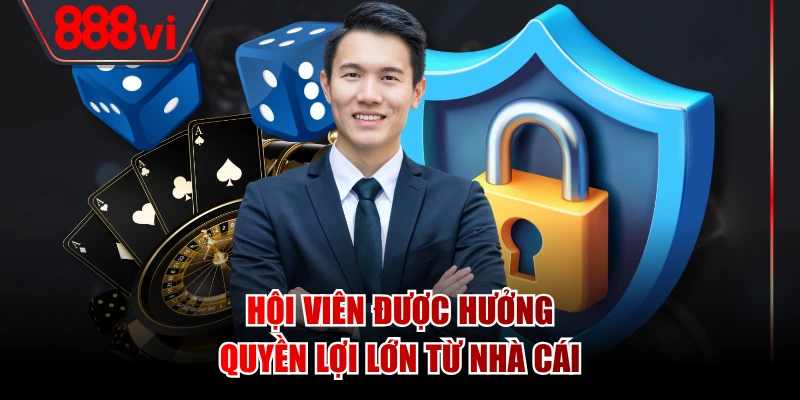 Hội viên được hưởng quyền lợi lớn từ nhà cái