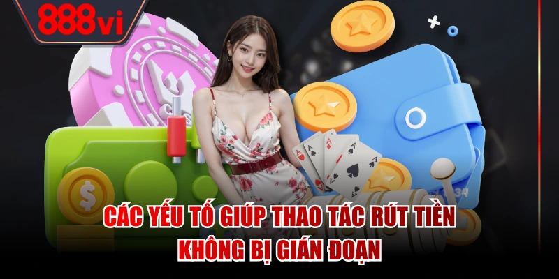 Các yếu tố giúp thao tác rút tiền không bị gián đoạn