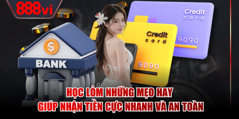 Học lỏm những mẹo hay giúp nhận tiền cực nhanh và an toàn