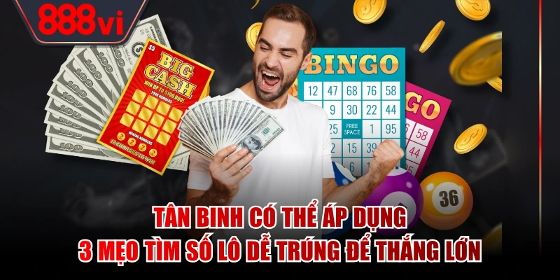 Tân binh có thể áp dụng 3 mẹo tìm số lô dễ trúng để thắng lớn